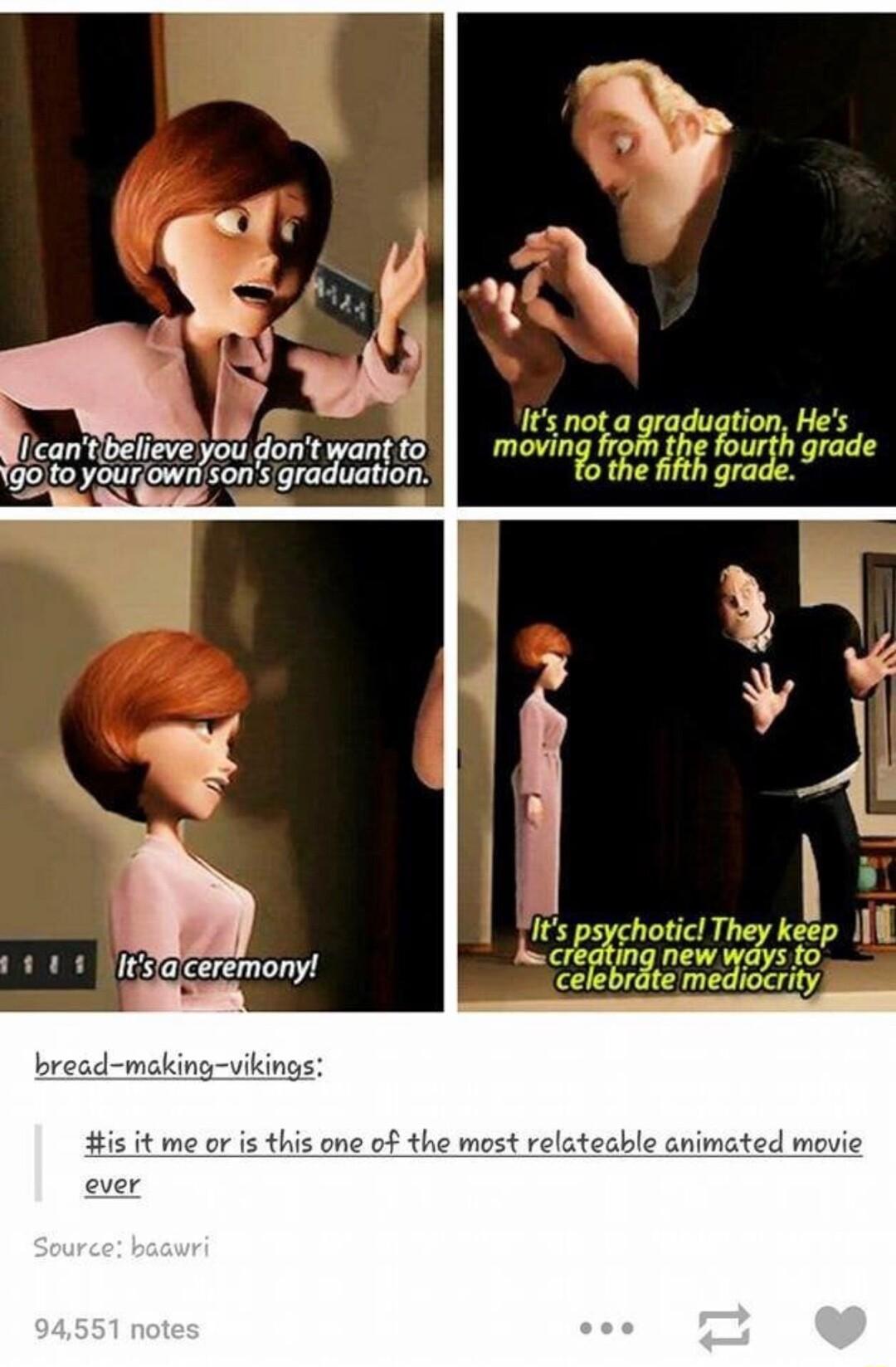 v 1 cantibelieve you dont want to gojto youriownsons graduation 1 1 1 ltslaceremony k kings is it me or is this one of the most relateable animated movie