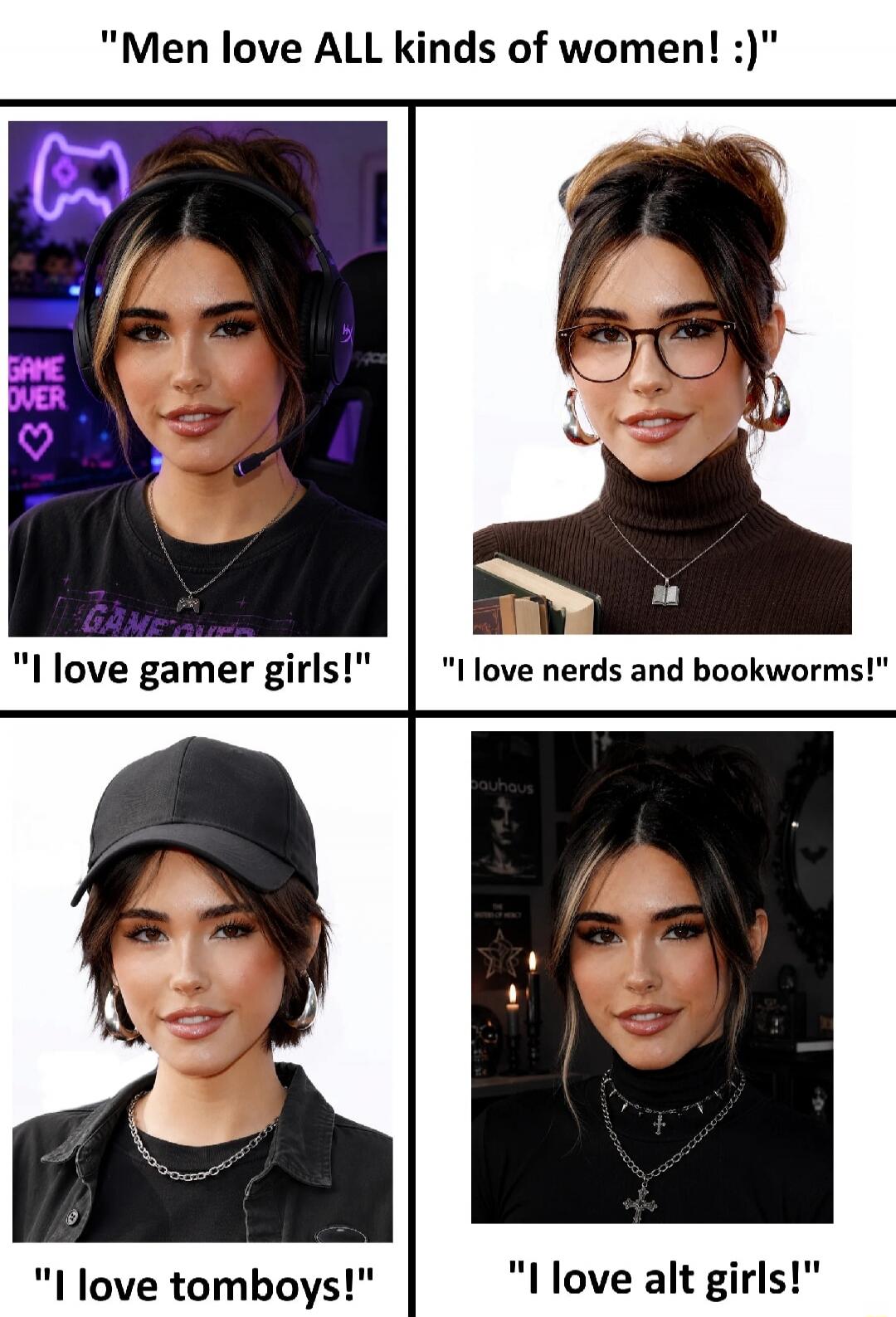 Men love ALL kinds of women! :) GAME OVER I love gamer girls! I love nerds and bookworms! I love tomboys! I love alt girls!