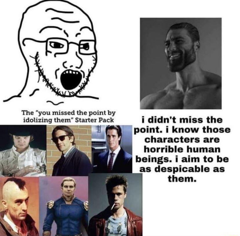 The you missed the point by idolizing them Starter Pack i nt miss the 5 point i know those