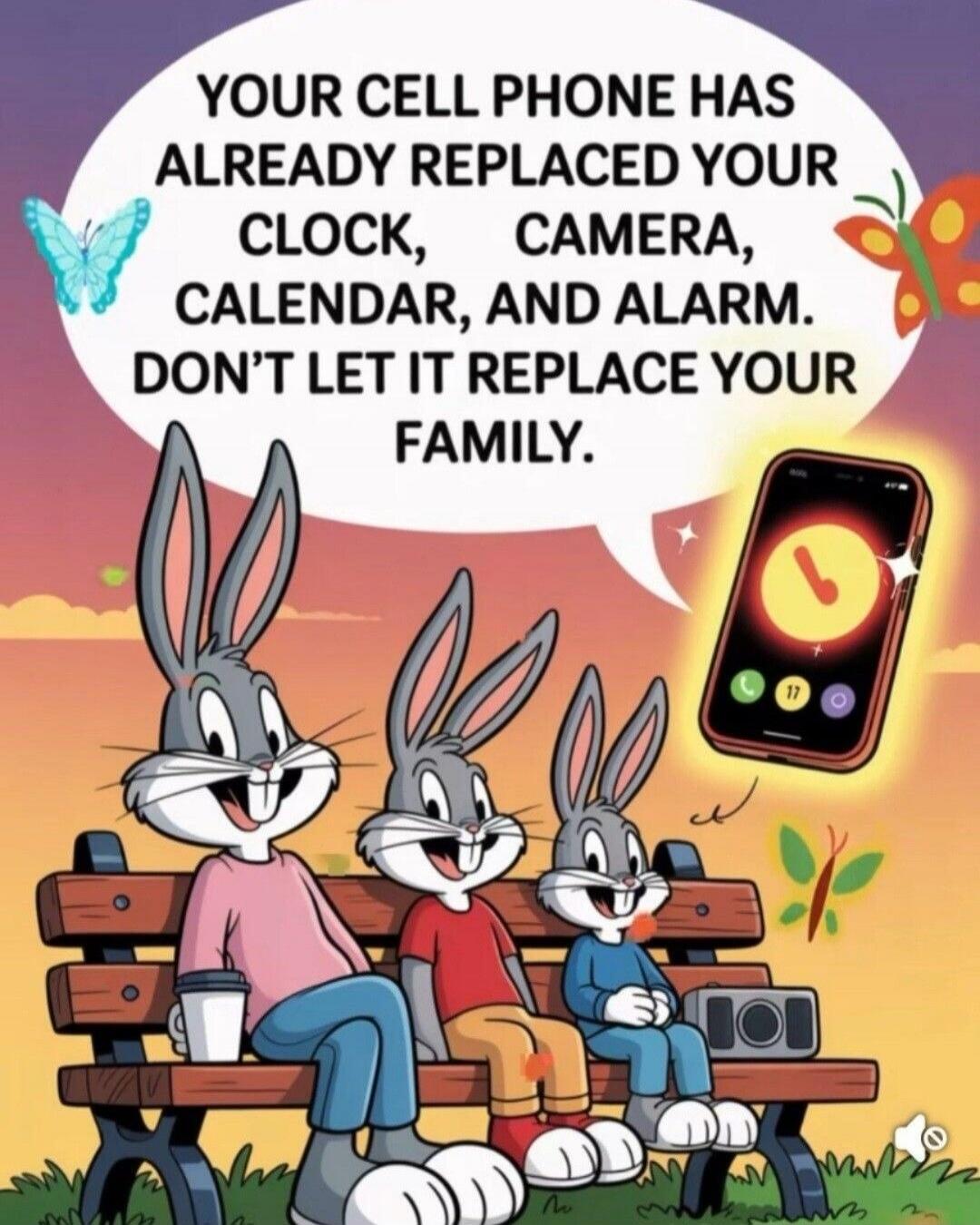 YOUR CELL PHONE HAS ALREADY REPLACED YOUR CLOCK, CAMERA, CALENDAR, AND ALARM. DON'T LET IT REPLACE YOUR FAMILY.
