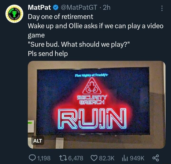 MatPat MatPatGT 2h Day one of retirement Wake up and Ollie asks if we can play a video game Sure bud What should we play Pls send help Con 1198 116478 Q823K h1949K