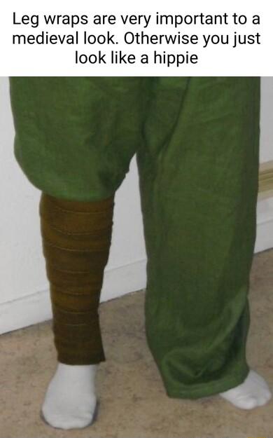 Leg wraps are very important to a medieval look Otherwise you just look like a hippie