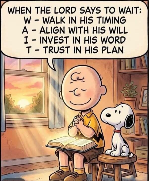 WHEN THE LORD SAYS TO WAIT: W - WALK IN HIS TIMING A - ALIGN WITH HIS WILL I - INVEST IN HIS WORD T - TRUST IN HIS PLAN