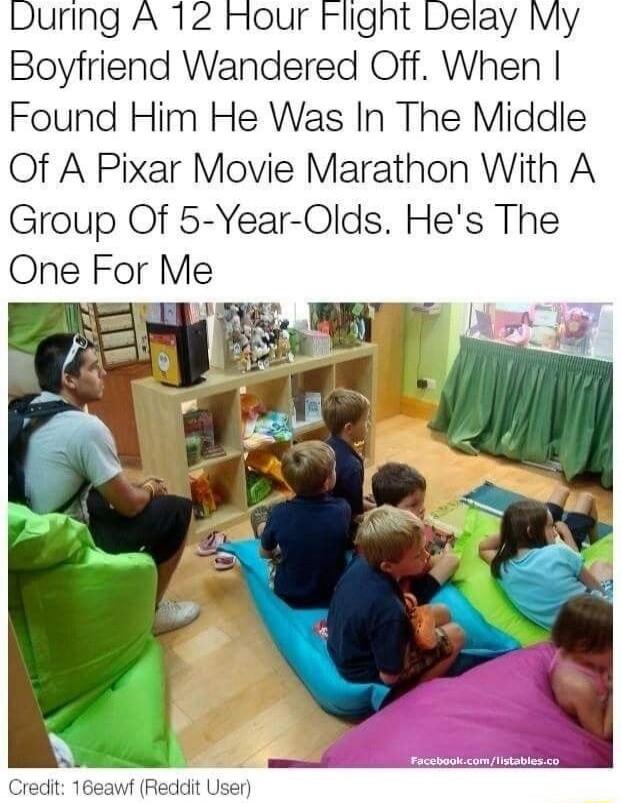 During A 12 Hour rFlight Delay My Boyfriend Wandered Off When Found Him He Was In The Middle Of A Pixar Movie Marathon With A Group Of 5 Year Olds Hes The