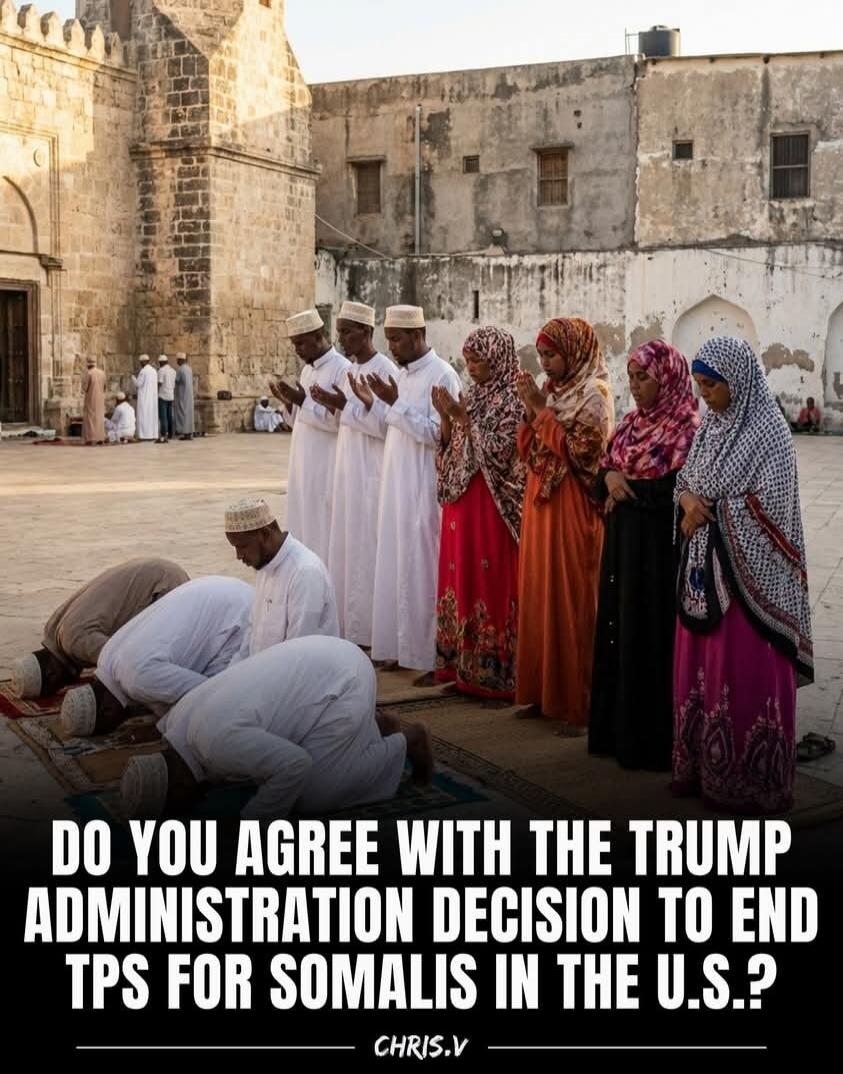 DO YOU AGREE WITH THE TRUMP ADMINISTRATION DECISION TO END TPS FOR SOMALIS IN THE U.S.?