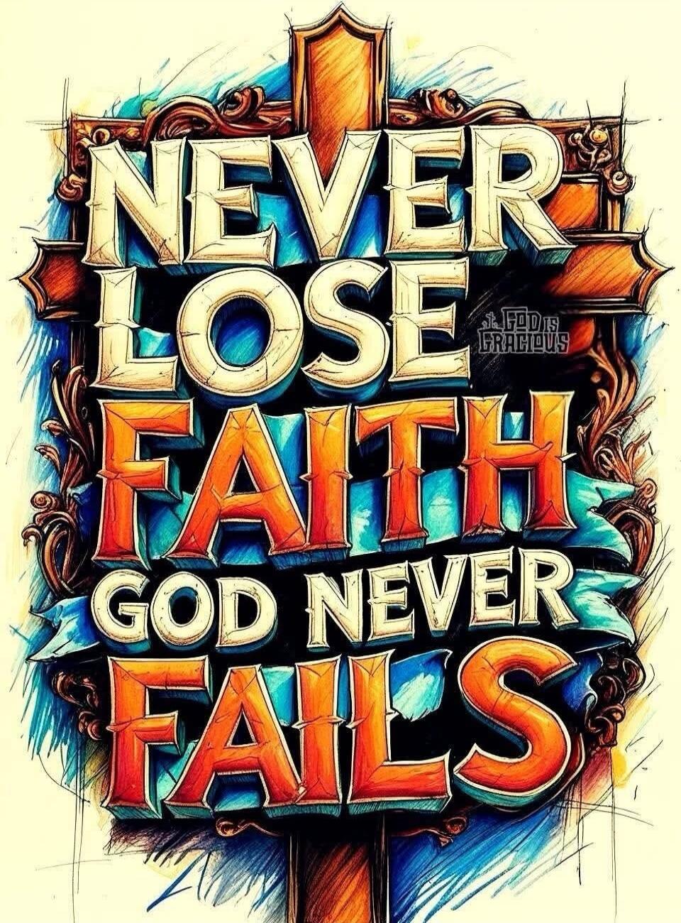 NEVER LOSE FAITH GOD NEVER FAILS GOD IS GRACIOUS
