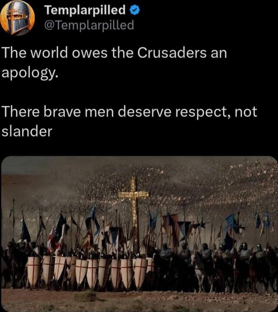 Templarpilled @Templarpilled The world owes the Crusaders an apology. There brave men deserve respect, not slander