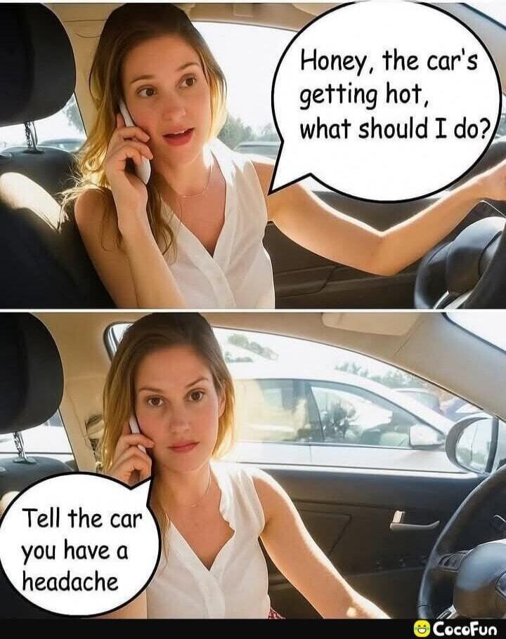 Honey, the car's getting hot, what should I do?
Tell the car you have a headache