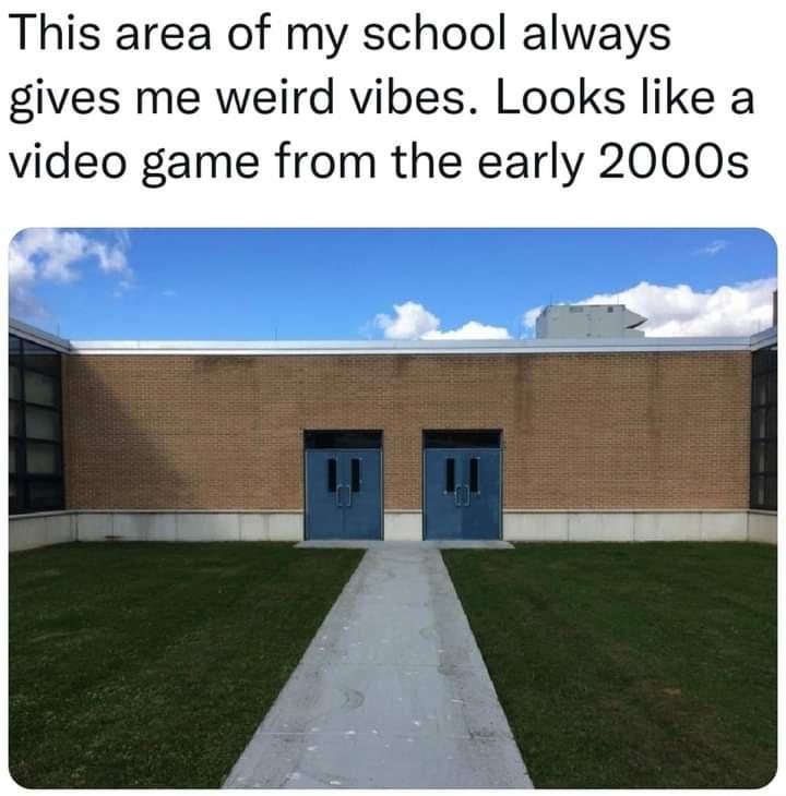 This area of my school always gives me weird vibes Looks like a video game from the early 2000s