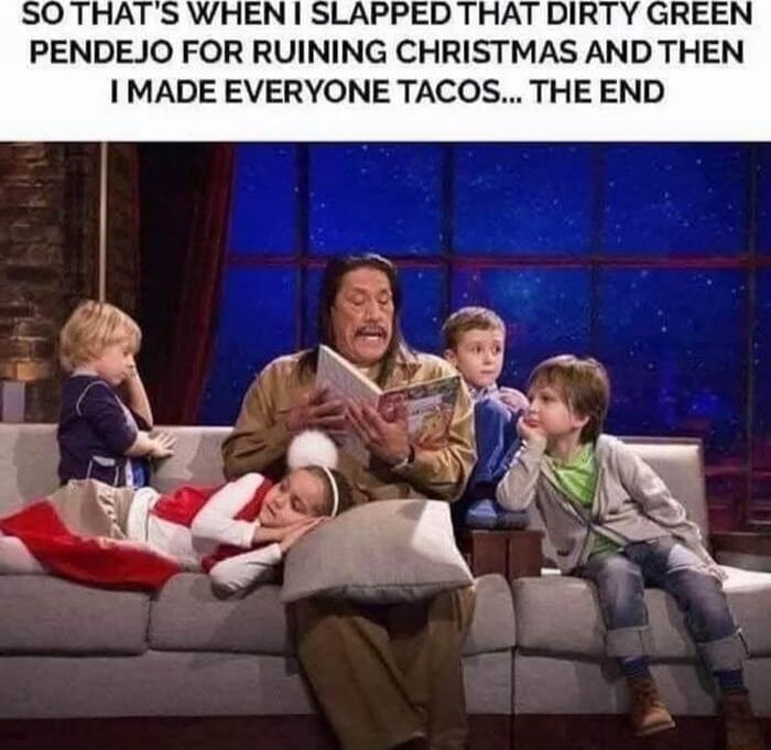 SO THAT'S WHEN I SLAPPED THAT DIRTY GREEN PENDJO FOR RUINING CHRISTMAS AND THEN I MADE EVERYONE TACOS... THE END