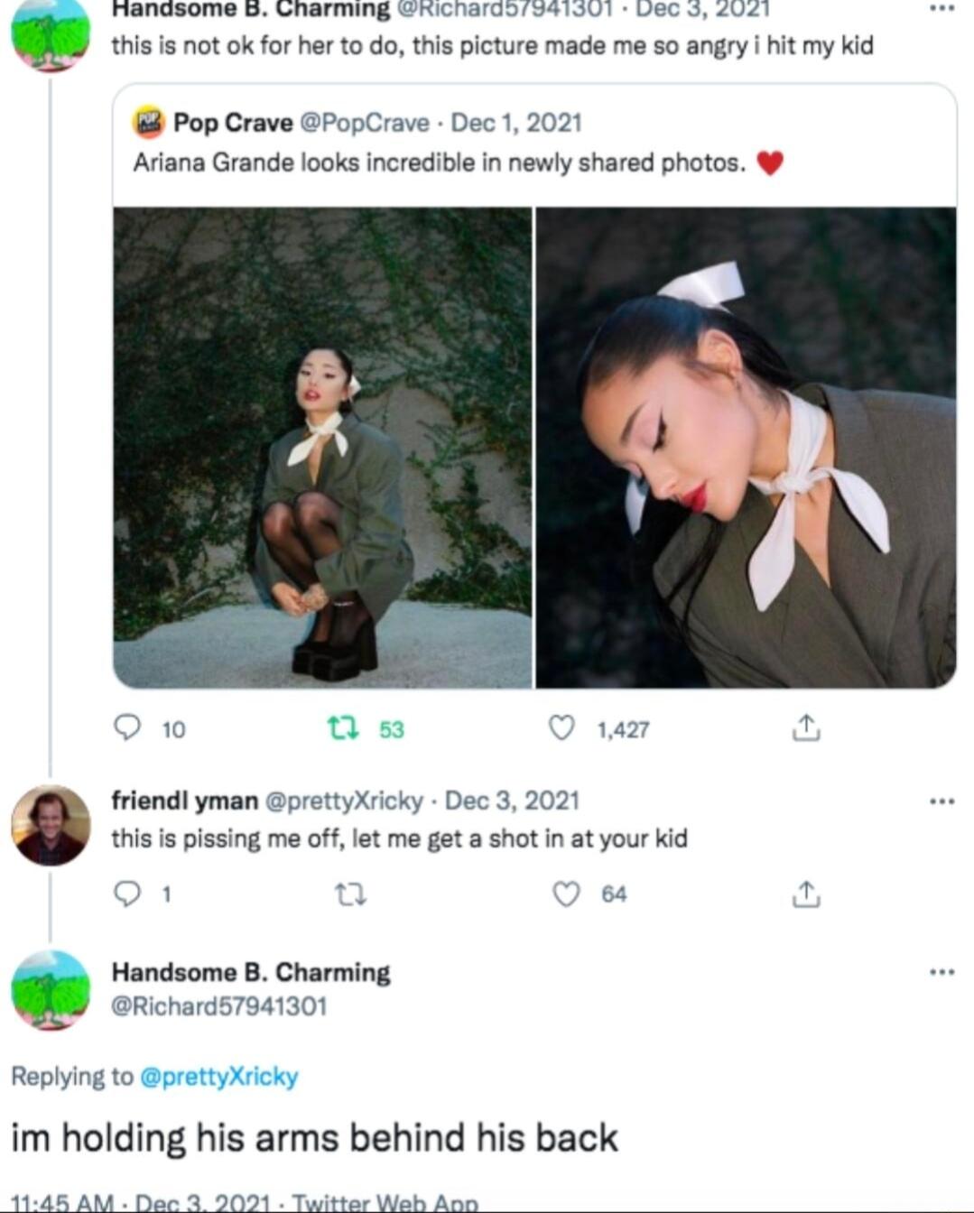 TSR 5 RSN UTERRNENTERIR 108 S thisis not ok for her to do this picture made me so angry it my kid Pop Crav Ariana Grande looks incredible in newly shared photos opCrave Dec 1 2021 Py yXricky Dec 3 202 friend yman D this i pissing me off let me get a shot in at your kid Handsome B Charming Richard5784130 Replyi 8 to prattyXricky im holding his arms behind his back