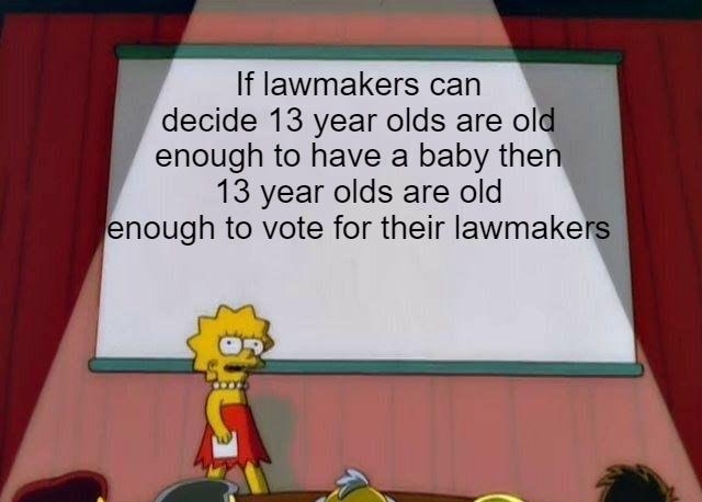 If lawmakers can E decide 13 year olds are old enough to have a baby the 13 year olds are old U enough to vote for their lawmakers