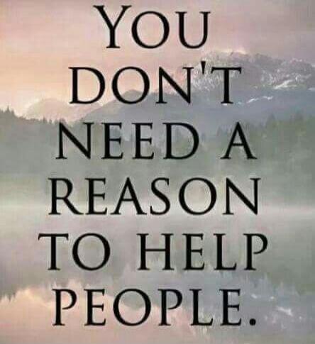 YOU DON'T NEED A REASON TO HELP PEOPLE.