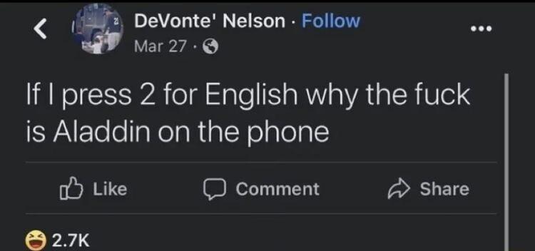 DeVonte Nelson Follow Mar27 If press 2 for English why the fuck EYAElelelakelaRialNealolsl o Like D comment Share 27K