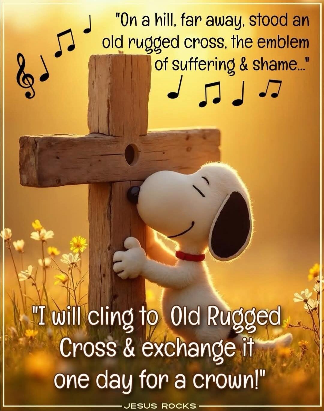 On a hill, far away, stood an old rugged cross, the emblem of suffering & shame... I will cling to Old Rugged Cross & exchange it one day for a crown! - JESUS ROCKS -
