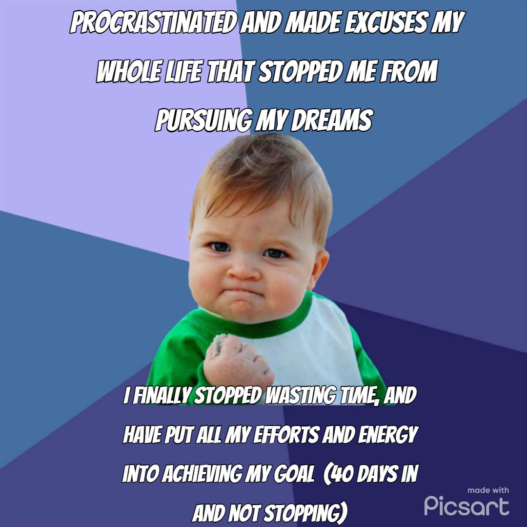ANALLY STOPPED WASTINGITIME AND HAVE PUT ALL MY EFFORTS AND ENERGY INTO ACHIEVING MY GOAL 0 DAYS IN AND NOT STOPPING Picsart