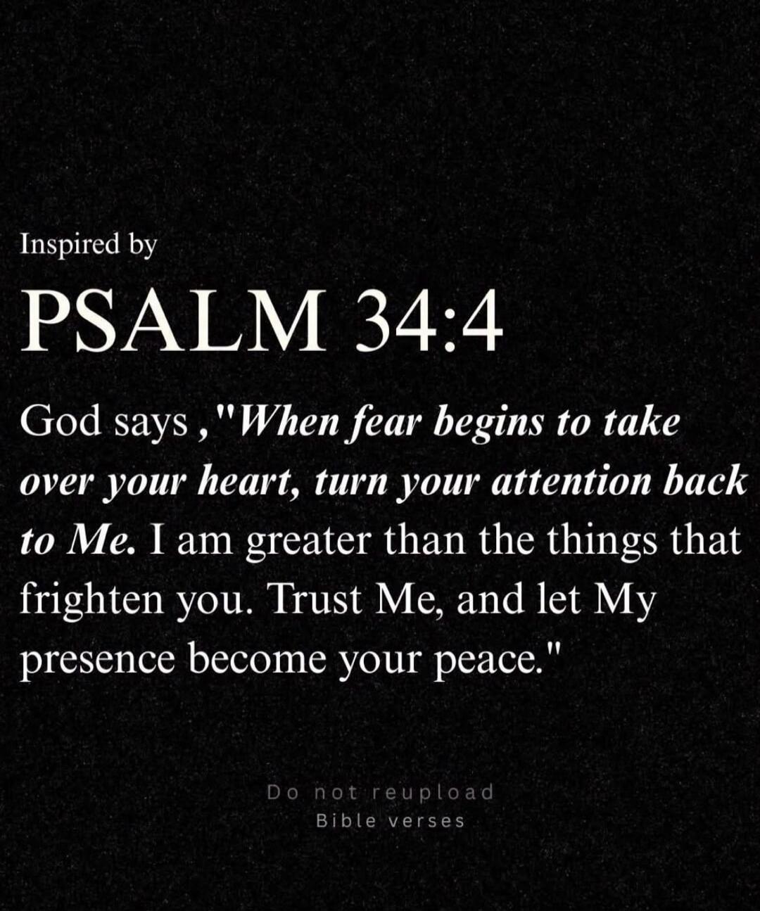 Inspired by PSALM 34:4 God says, 