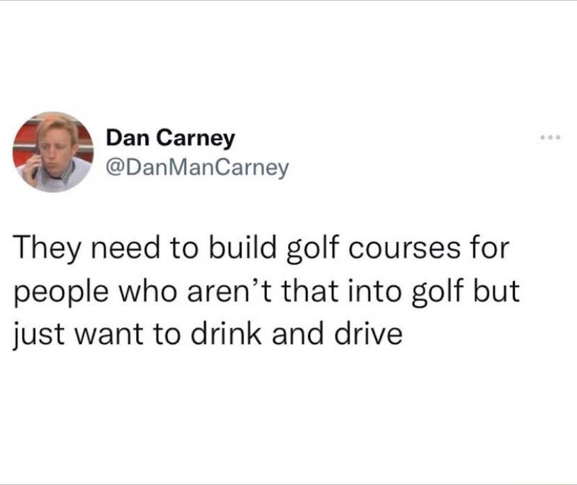Dan Carney DanManCarney They need to build golf courses for people who arent that into golf but just want to drink and drive
