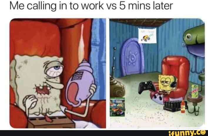 Me calling in to work vs 5 mins later