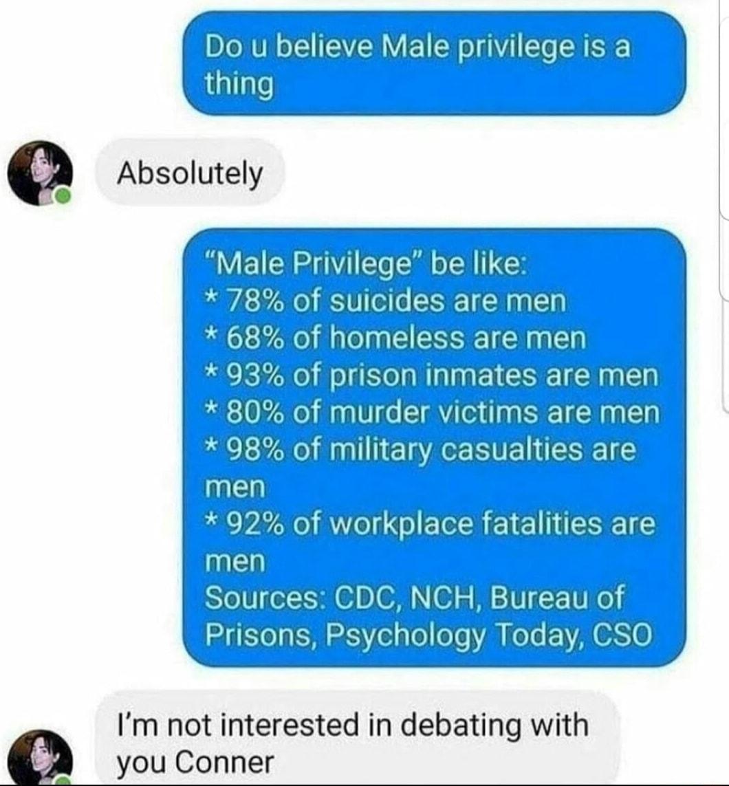 mlmi 93 of prison inmates are men 80 of murder victims are men 98 of military casualties are men 92 of workplace fatalities are men Sources CDC NCH Bureau of Prisons Psychology Today CSO Im not interested in debating with you Conner