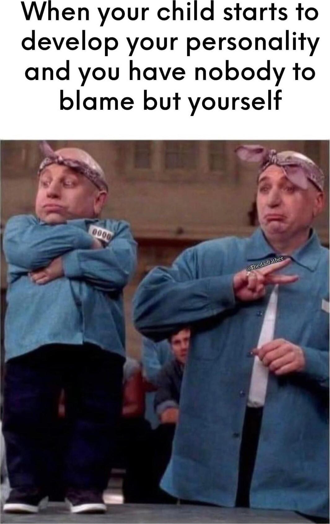 When your child starts to develop your personality and you have nobody to blame but yourself