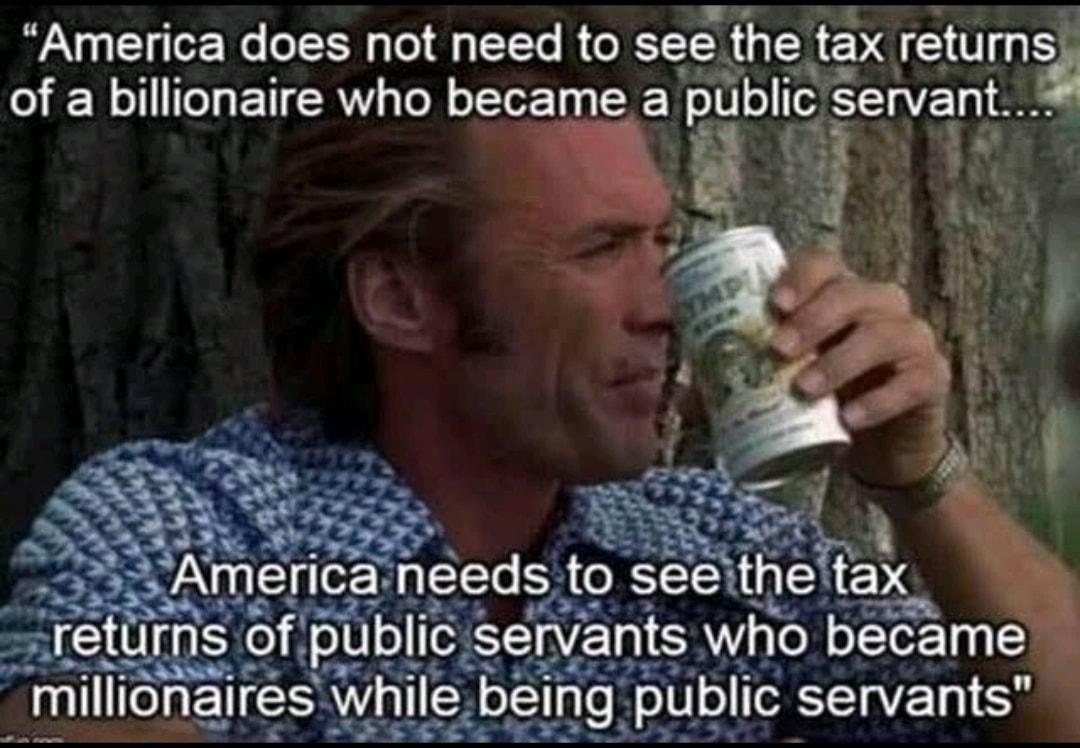 America does not need to see the tax retum f W ol Ty ETI AY g Tol oTTor Ty g N publlc servant x E T e T AR mllllonalres wh lebein publlc SEERICE PRI L S T e e U e