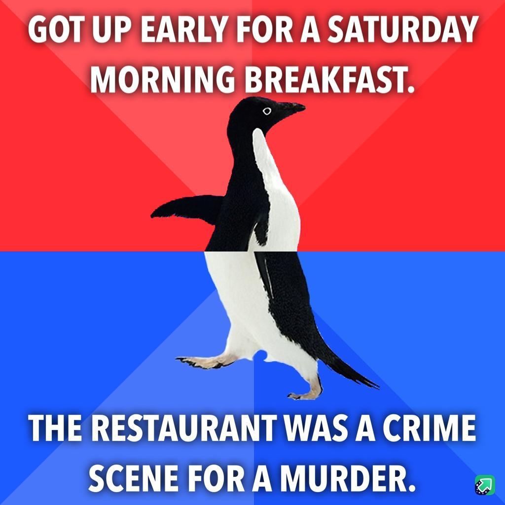 GOT UP EARLY FOR A SATURDAY MORNING BREAKFAST LA LULG T WAS A CRIME SCENE FORAMURDER