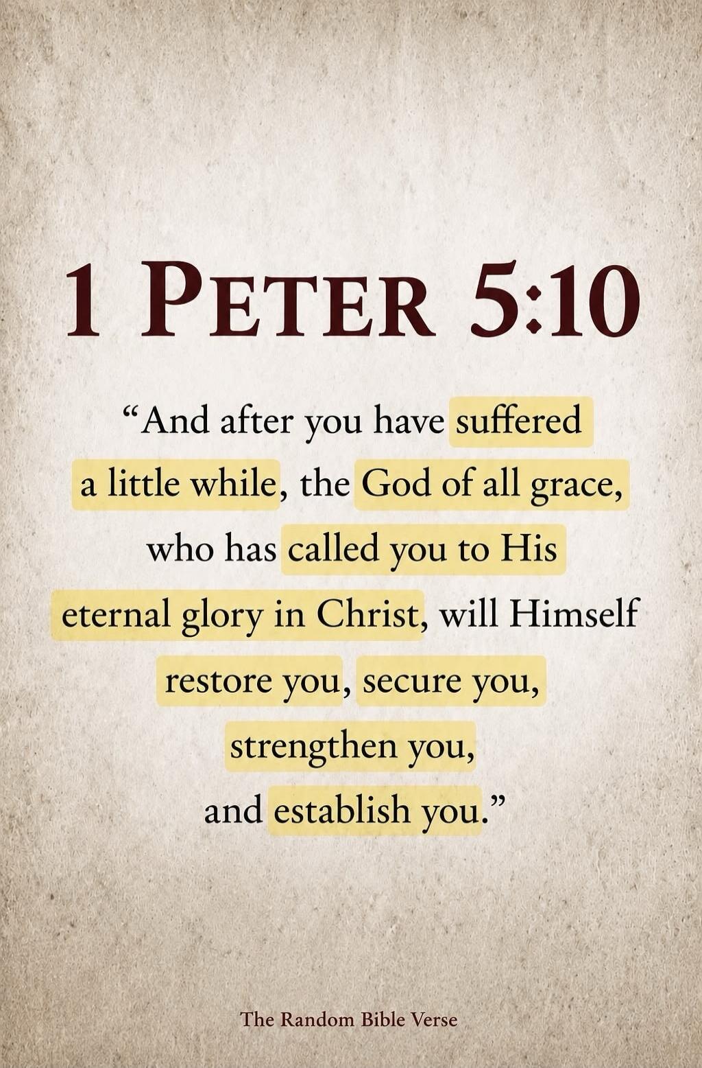 1 PETER 5:10 “And after you have suffered a little while, the God of all grace, who has called you to His eternal glory in Christ, will Himself restore you, secure you, strengthen you, and establish you.” The Random Bible Verse