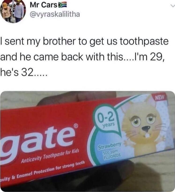 Mr Carsi J vyraskalilitha sent my brother to get us toothpaste and he came back with thisIm 29