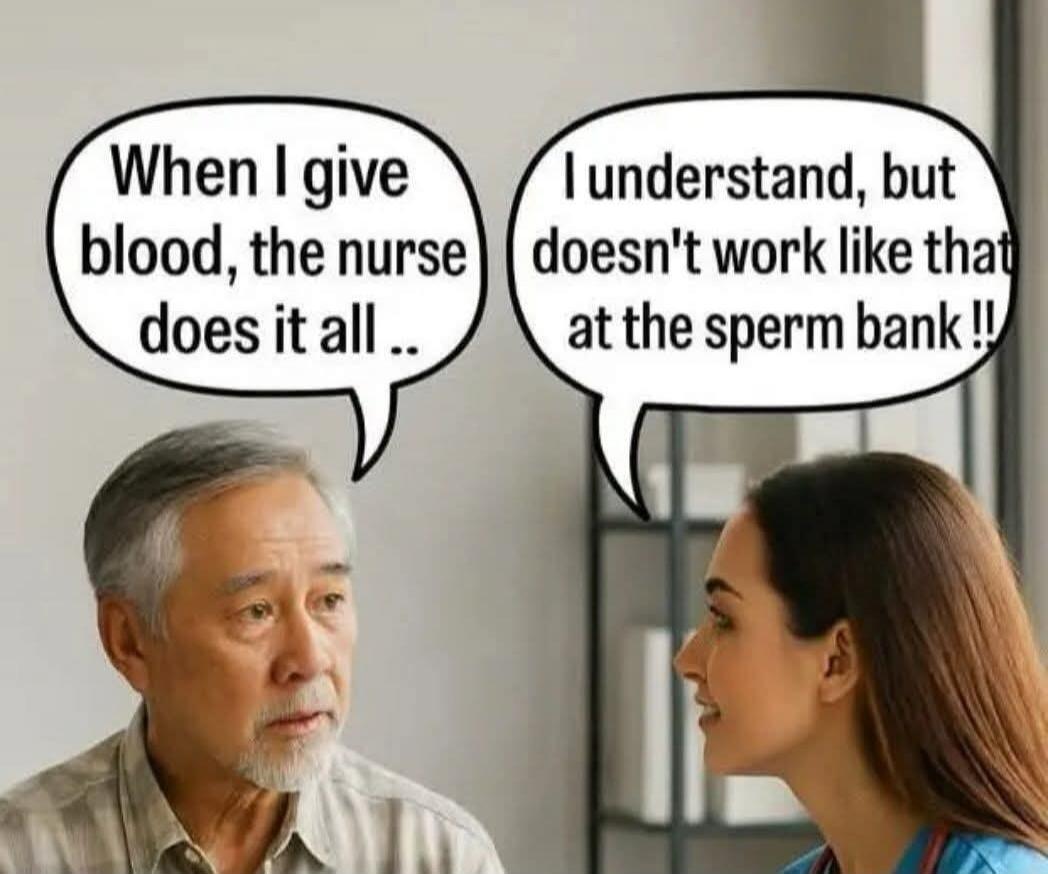When I give blood, the nurse does it all .. I understand, but doesn't work like that at the sperm bank !!