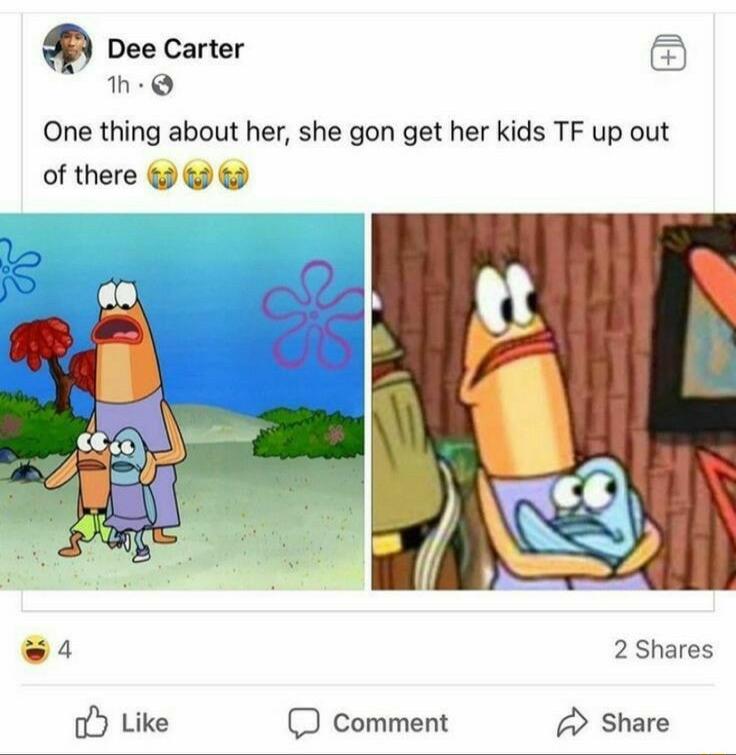 Q Dee Carter 1h One thing about her she gon get her kids TF up out of there w4 2 Shares o Like D comment Share