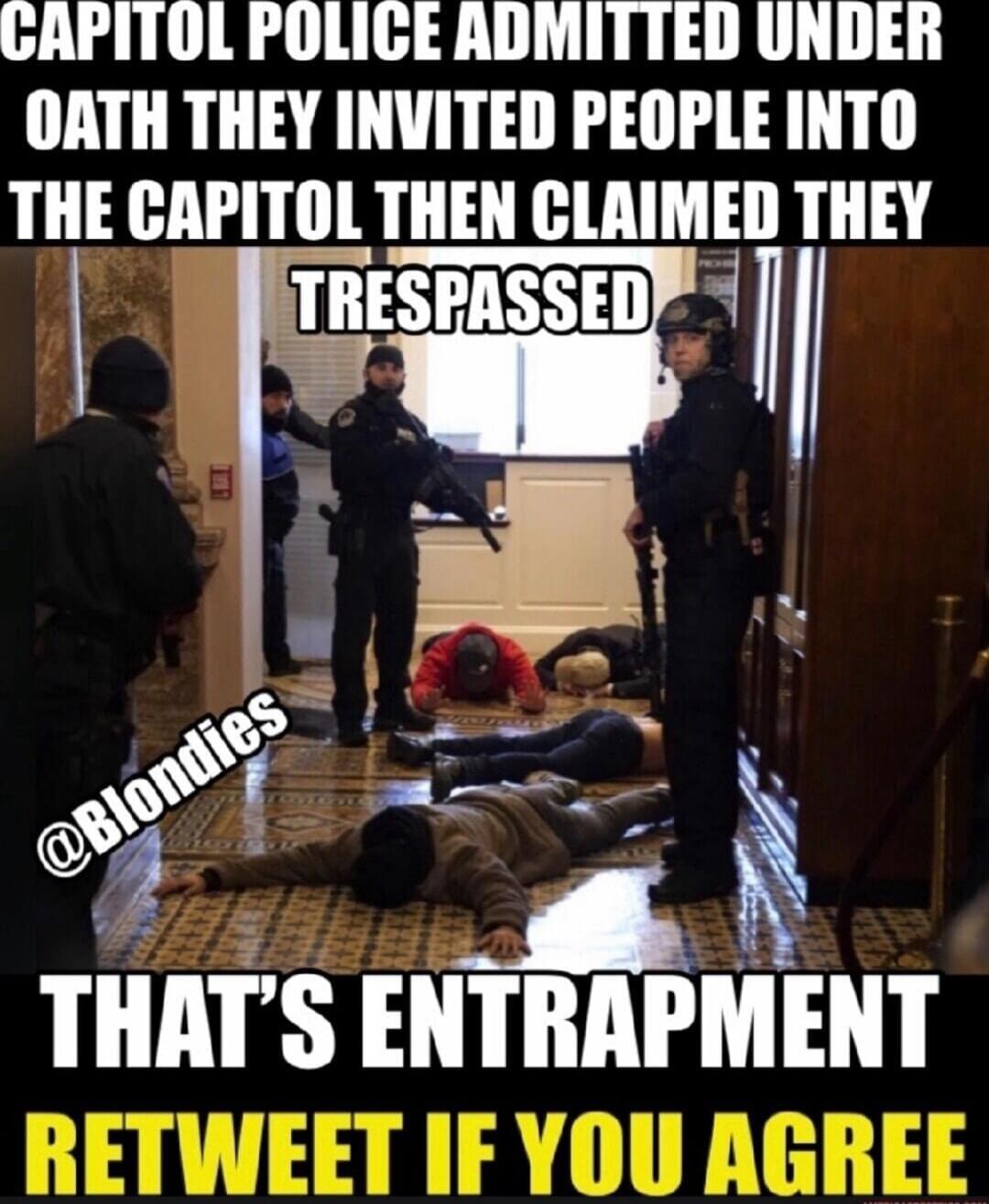 CAPITOL POLICE ADMITTED UNDER OATH THEY INVITED PEOPLE INTO THE CAPITOL THEN CLAIMED THEY TRESPASSED THAT'S ENTRAPMENT RETWEET IF YOU AGREE