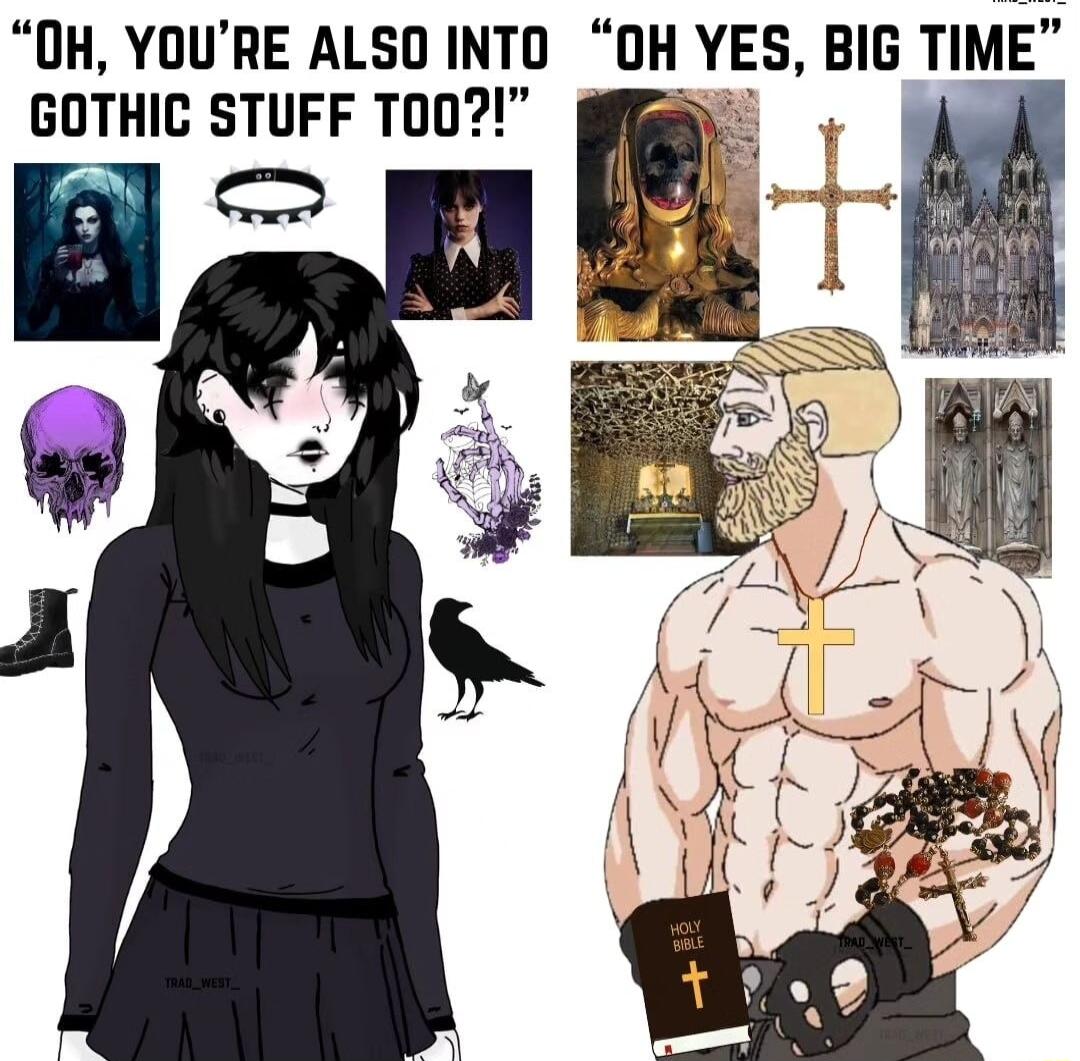OH YOURE ALSO INTO OH YES BIG TIME GOTHIC STUFF TOO R