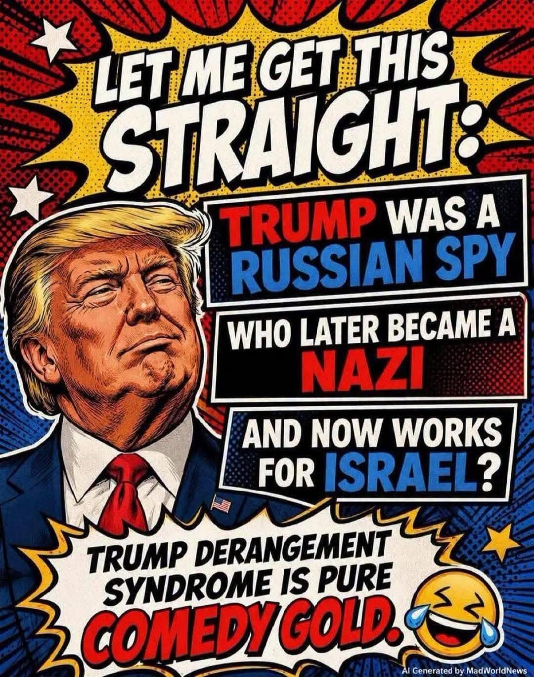 LET ME GET THIS STRAIGHT: TRUMP WAS A RUSSIAN SPY WHO LATER BECAME A NAZI AND NOW WORKS FOR ISRAEL? TRUMP DERANGEMENT SYNDROME IS PURE COMEDY GOLD.