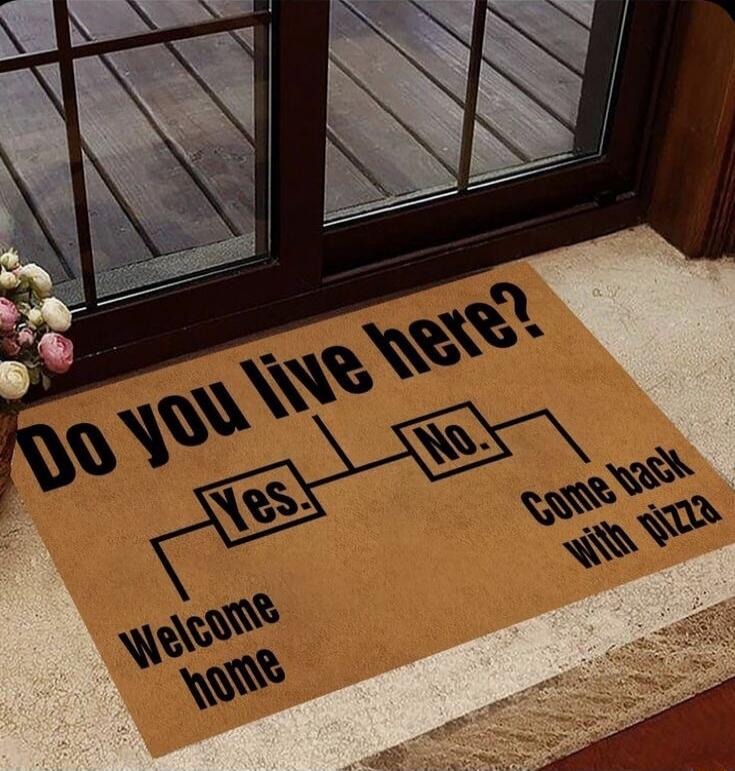 Do you live here? Yes. Welcome home. No. Come back with pizza.