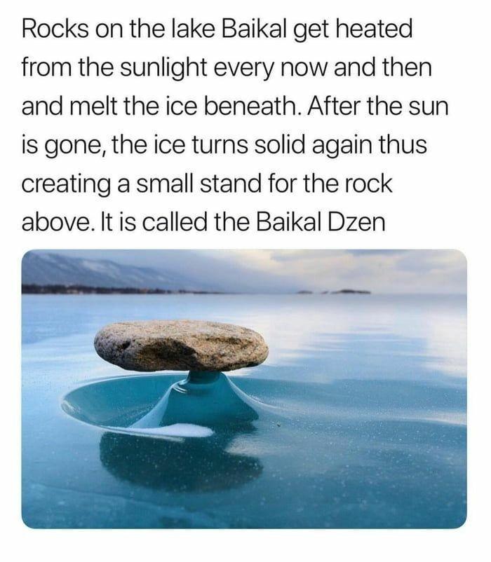 Rocks on the lake Baikal get heated from the sunlight every now and then and melt the ice beneath After the sun is gone the ice turns solid again thus creating a small stand for the rock above It is called the Baikal Dzen