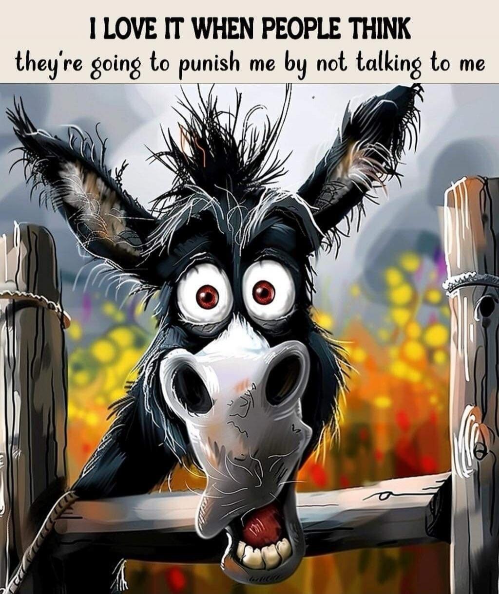I LOVE IT WHEN PEOPLE THINK they're going to punish me by not talking to me