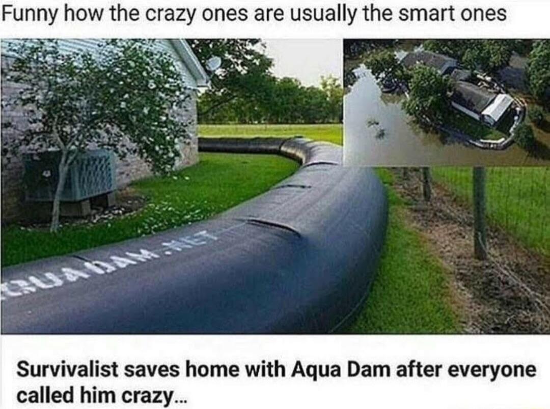 Funny how the crazy ones are usually the smart ones Survivalist saves home with Aqua Dam after everyone called him craz