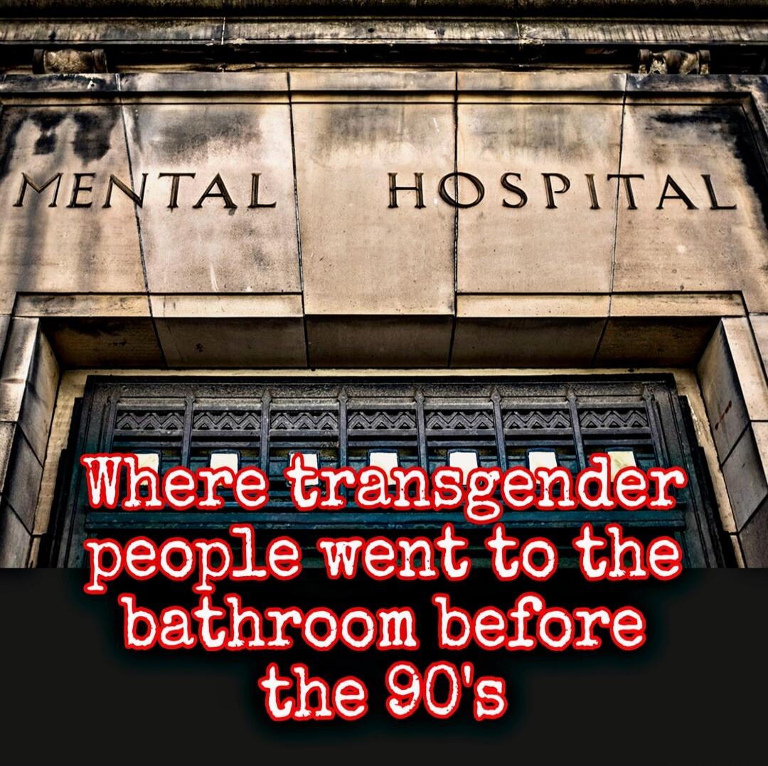MENTAL HOSPITAL Where transgender people went to the bathroom before the 90's