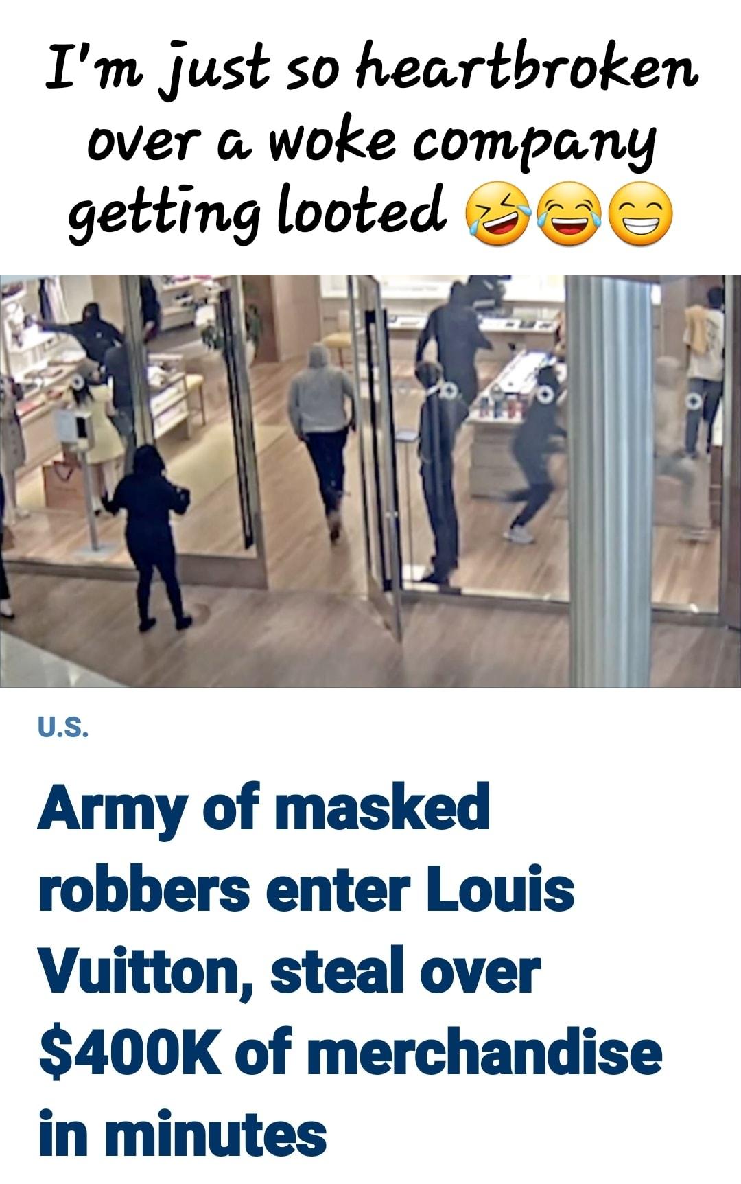 Im just so heartbroken over a woke company gettmg looted D Army of masked robbers enter Louis Vuitton steal over 400K of merchandise in minutes