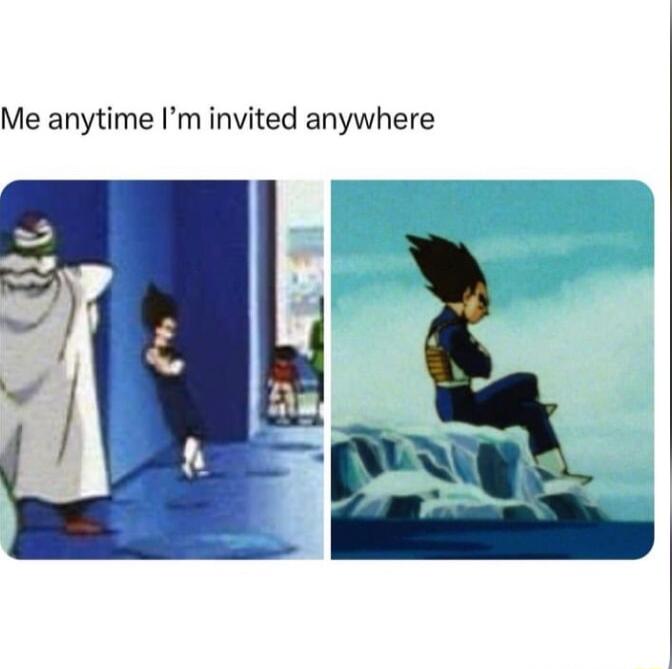 Me anytime Im invited anywhere