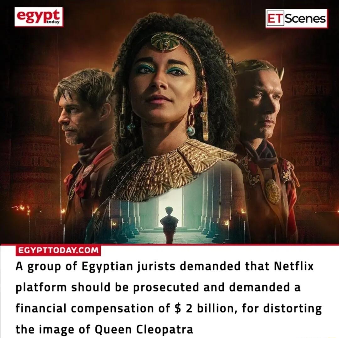 EGypTTODAYCOM A group of Egyptian jurists demanded that Netflix platform should be prosecuted and demanded a financial compensation of 2 billion for distorting the image of Queen Cleopatra