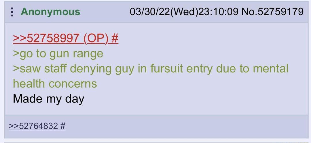 Anonymous 033022Wed231009 No52759179 52758997 OP go to gun range saw staff denying guy in fursuit entry due to mental health concerns Made my day 52764832