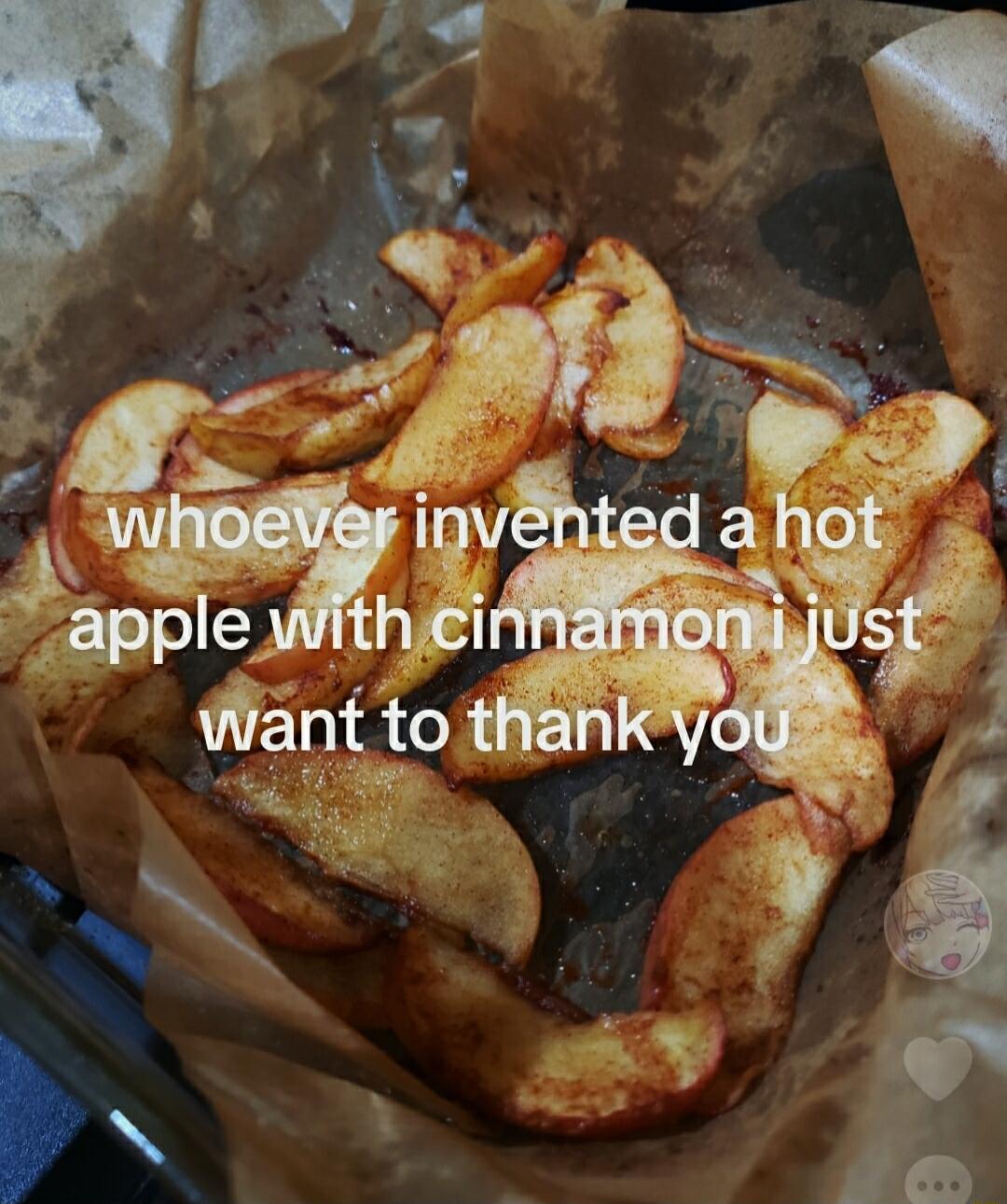 whoever invented a hot apple with cinnamon i just want to thank you