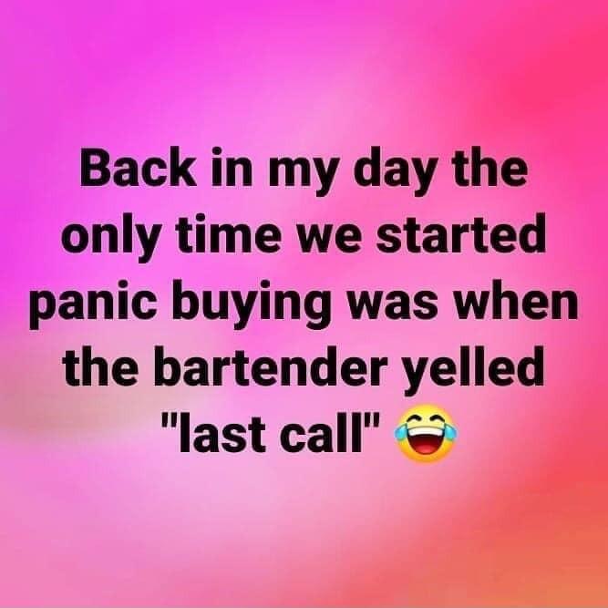 Back in my day the only time we started panic buying was when the bartender yelled last call