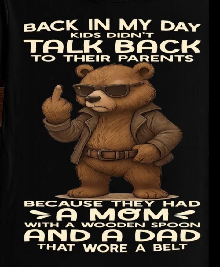 BACK IN MY DAY KIDS DIDN'T TALK BACK TO THEIR PARENTS BECAUSE THEY HAD A MOM WITH A WOODEN SPOON AND A DAD THAT WORE A BELT