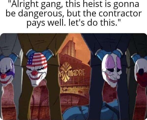 ght gang this heist is gonna be dangerous but the contractor pays well lets do this