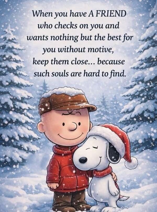 When you have A FRIEND who checks on you and wants nothing but the best for you without motive, keep them close... because such souls are hard to find.