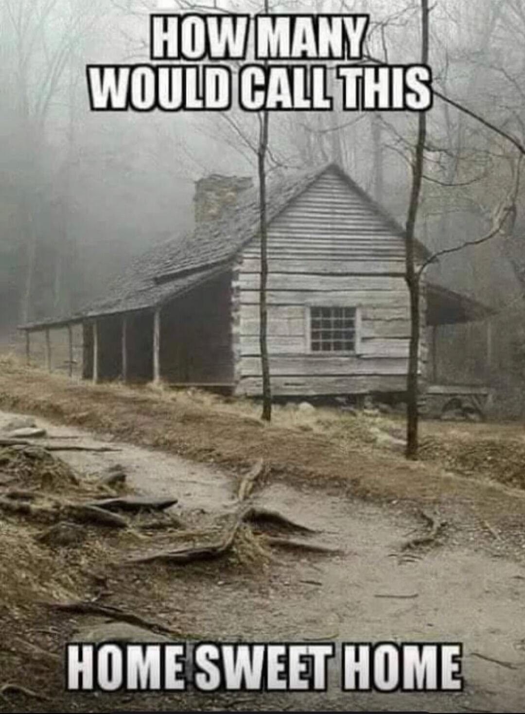 HOW MANY WOULD CALL THIS HOME SWEET HOME