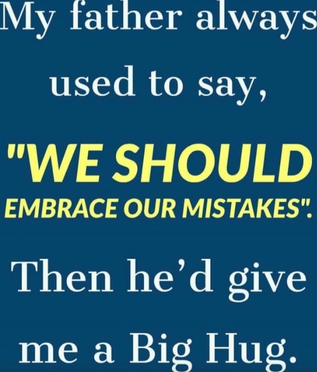 My father always used to say, 